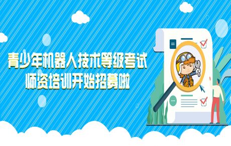 青少年機(jī)器人技術(shù)等級考試師資培訓(xùn)開始招募啦！